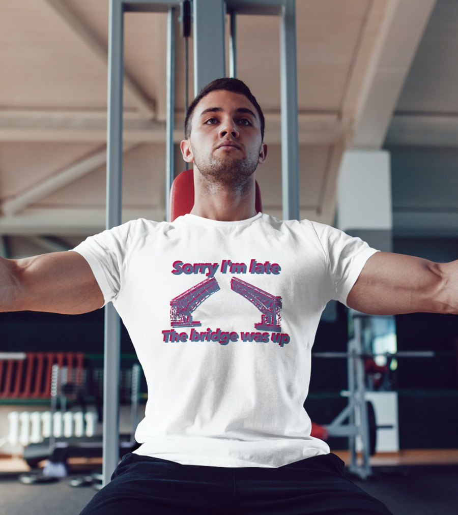 Sorry I'm Late The Bridge Was Up Funny Delayed Traffic Excuse T-Shirt