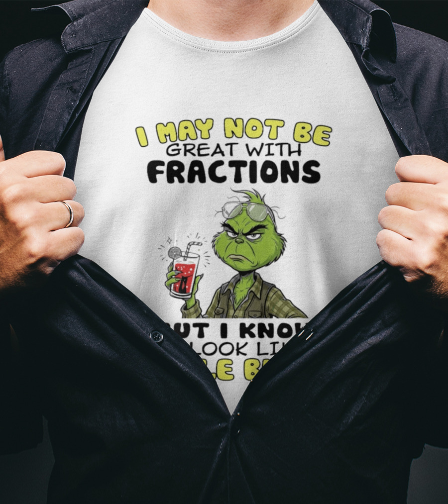 The Grinch I May Not Be Great With Fractions But I Know You Look Like A Whole Bitch Humor T-Shirt