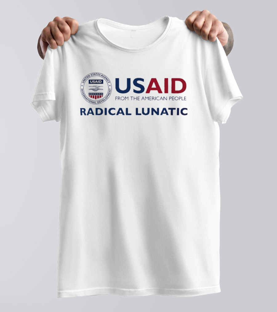 US Aid Radical Lunatic From The American People T-Shirt