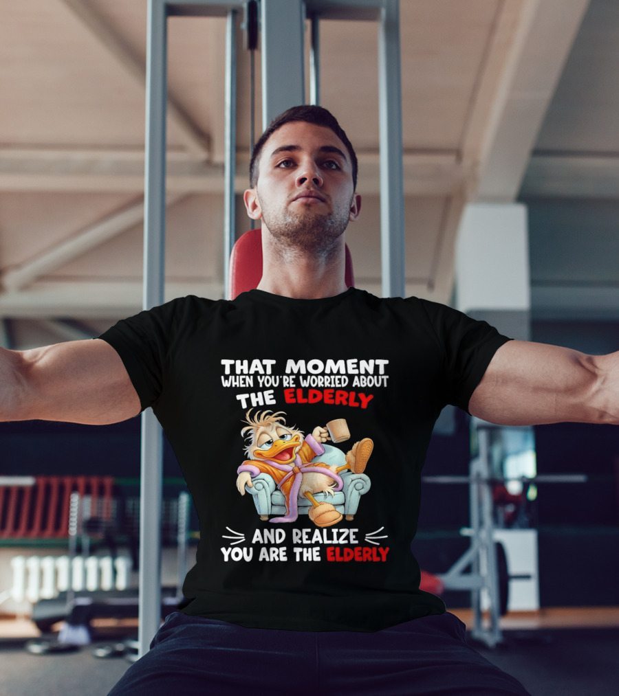 That Moment When You're Worried About The Elderly And Realize You Are The Elderly Duck T-Shirt