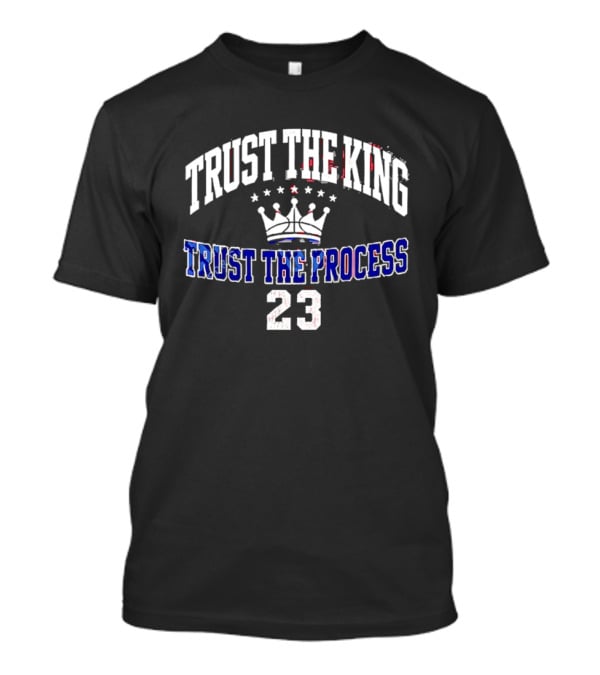 Trust The King Lebron James Trust The Process Philadelphia 76ers 23 T-Shirt