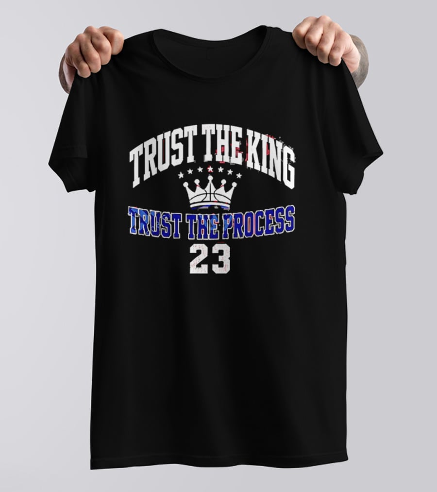 Trust The King Lebron James Trust The Process Philadelphia 76ers 23 T-Shirt