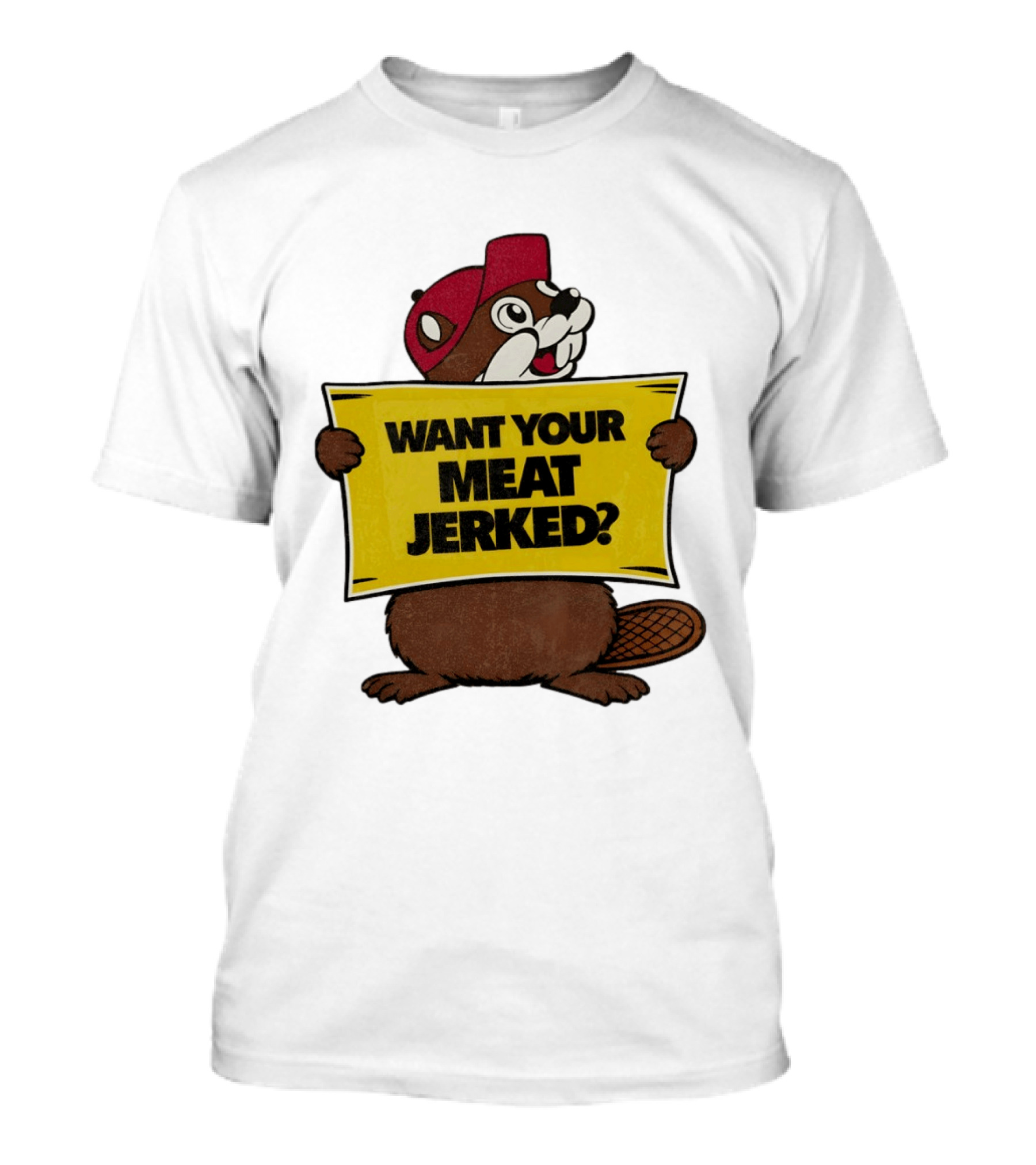 Buc Ee's Beaver Want Your Meat Jerked Sign Bold Text Red Cap T-Shirt