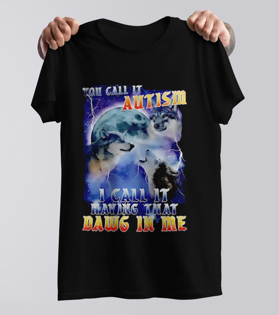 You Call It Autism I Call It Having That Dawg In Me Wolves Moonlight Scene T-Shirt