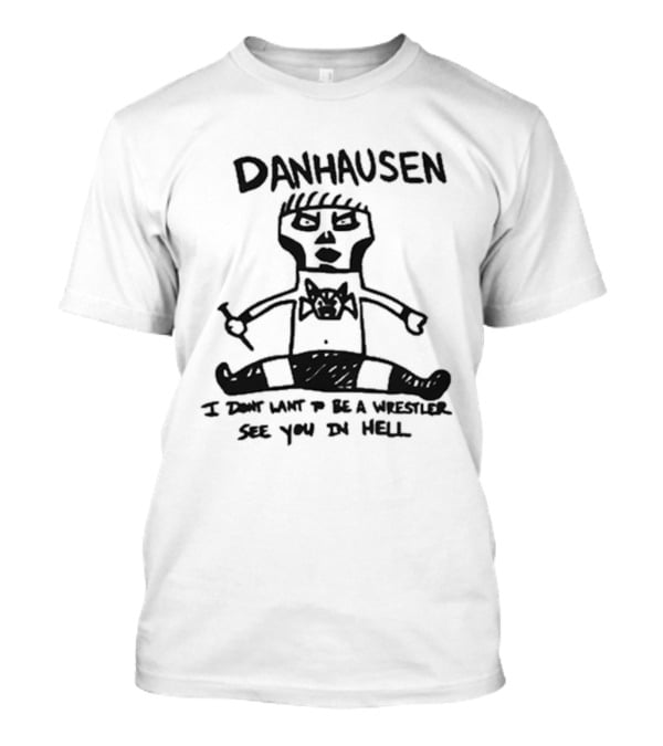 Danhausen I Don't Want To Be A Wrestler See You In Hell T-Shirt