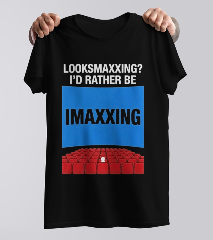 Looksmaxxing I'd Rather Be Imaxxing In Cinema Seats T-Shirt