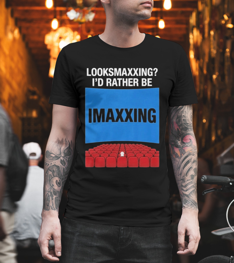 Looksmaxxing I'd Rather Be Imaxxing In Cinema Seats T-Shirt
