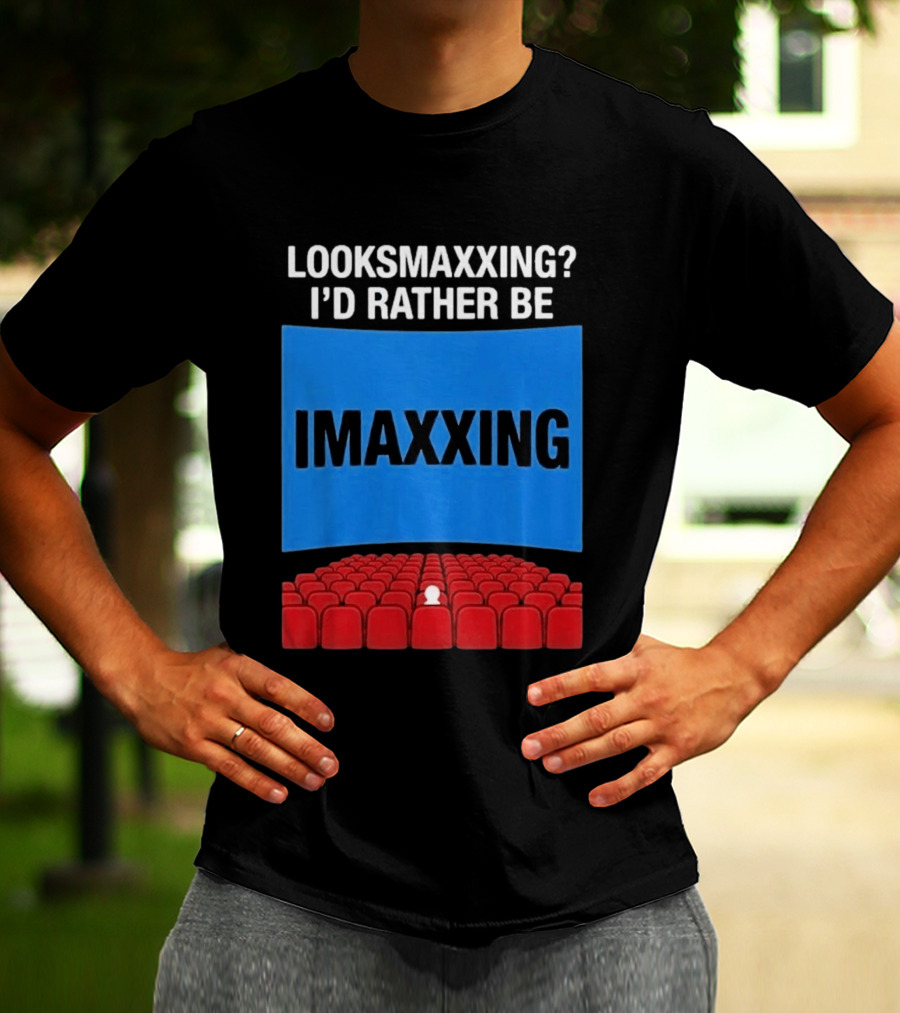 Looksmaxxing I'd Rather Be Imaxxing In Cinema Seats T-Shirt