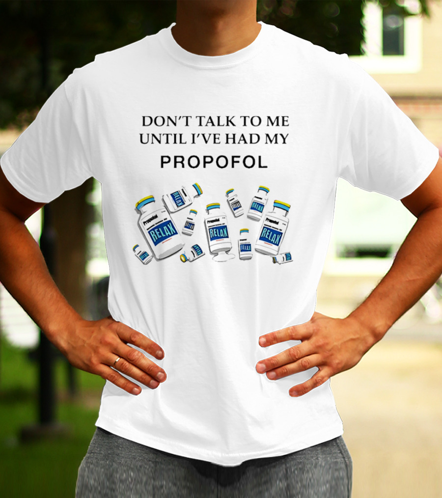 Don't Talk To Me Until I've Had My Propofol Relax Medical Professional T-Shirt