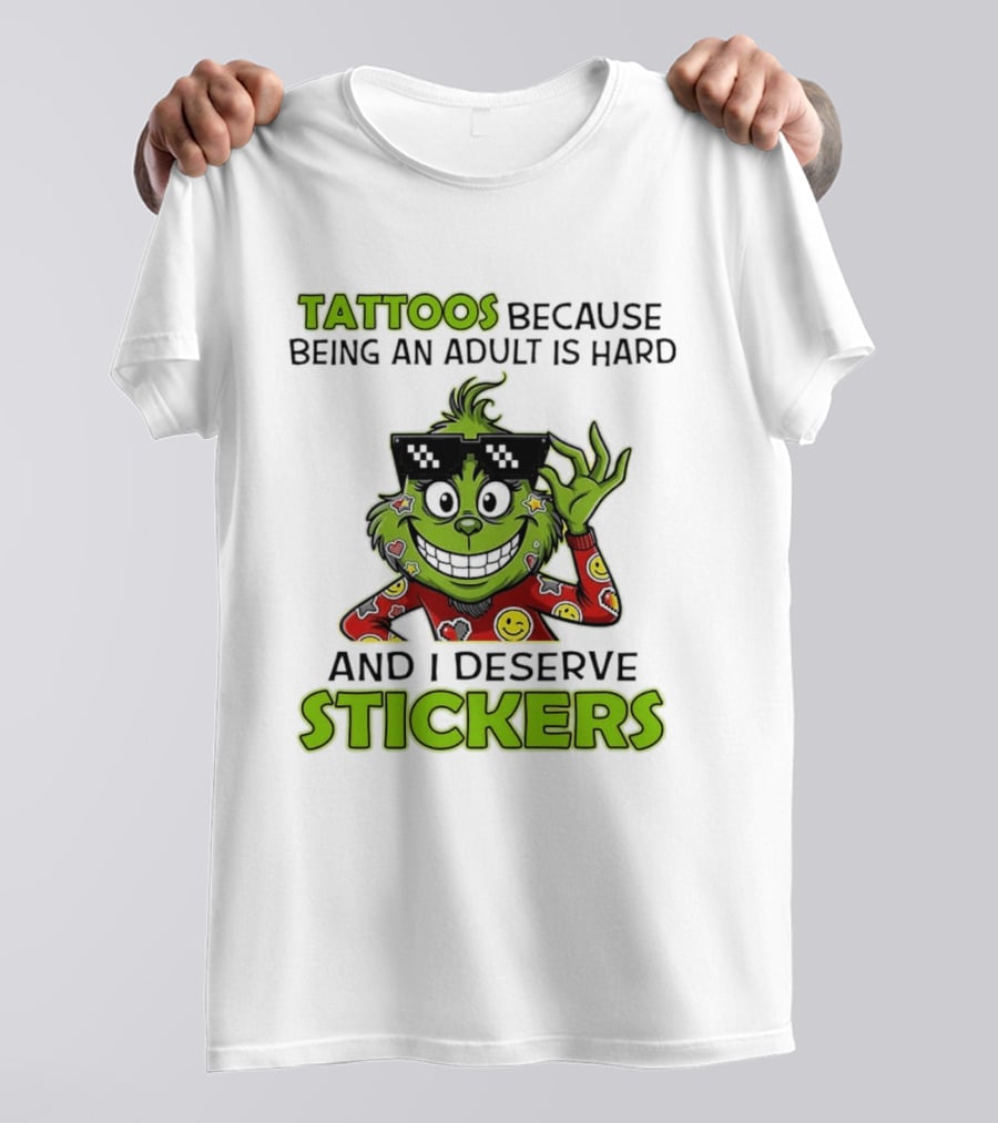 Tattoos Because Being An Adult Is Hard And I Deserve Stickers Grinch Smiley Emojis T-Shirt