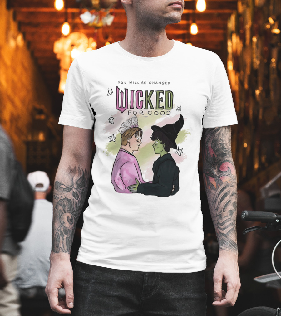 You Will Be Changed Wicked For Good Glinda Elphaba T-Shirt