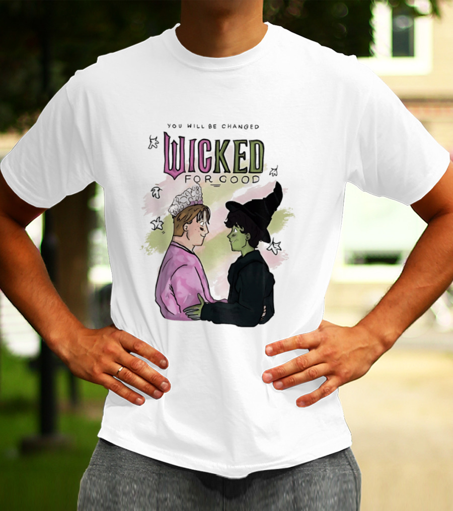 You Will Be Changed Wicked For Good Glinda Elphaba T-Shirt