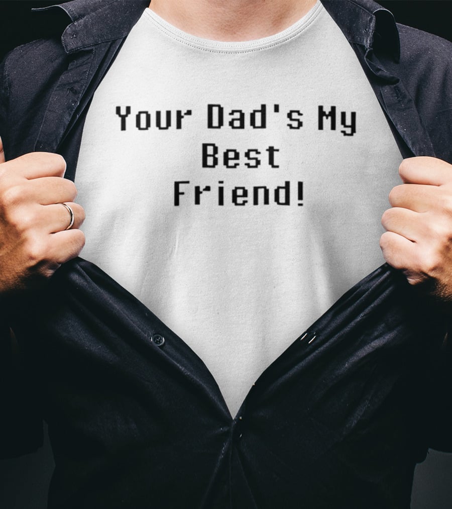 Your Dad's My Best Friend T-Shirt