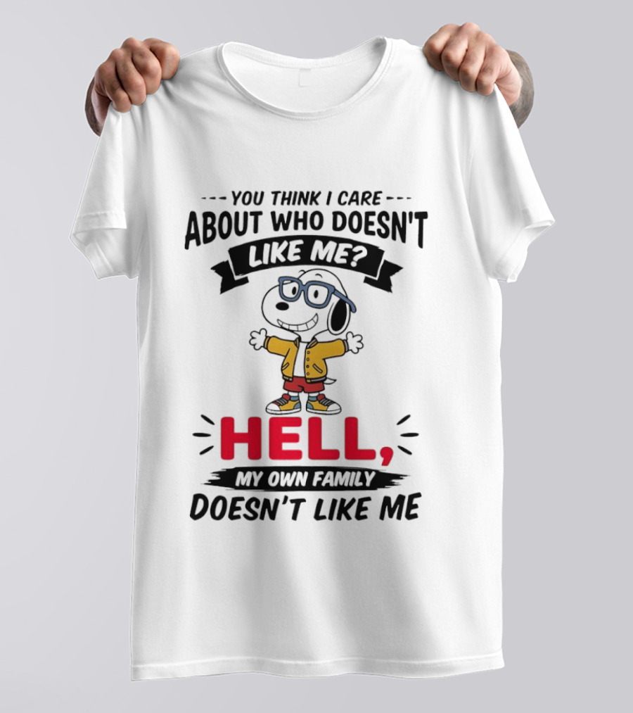 You Think I Care About Who Doesn't Like Me Hell My Own Family Doesn't Like Me Cartoon T-Shirt