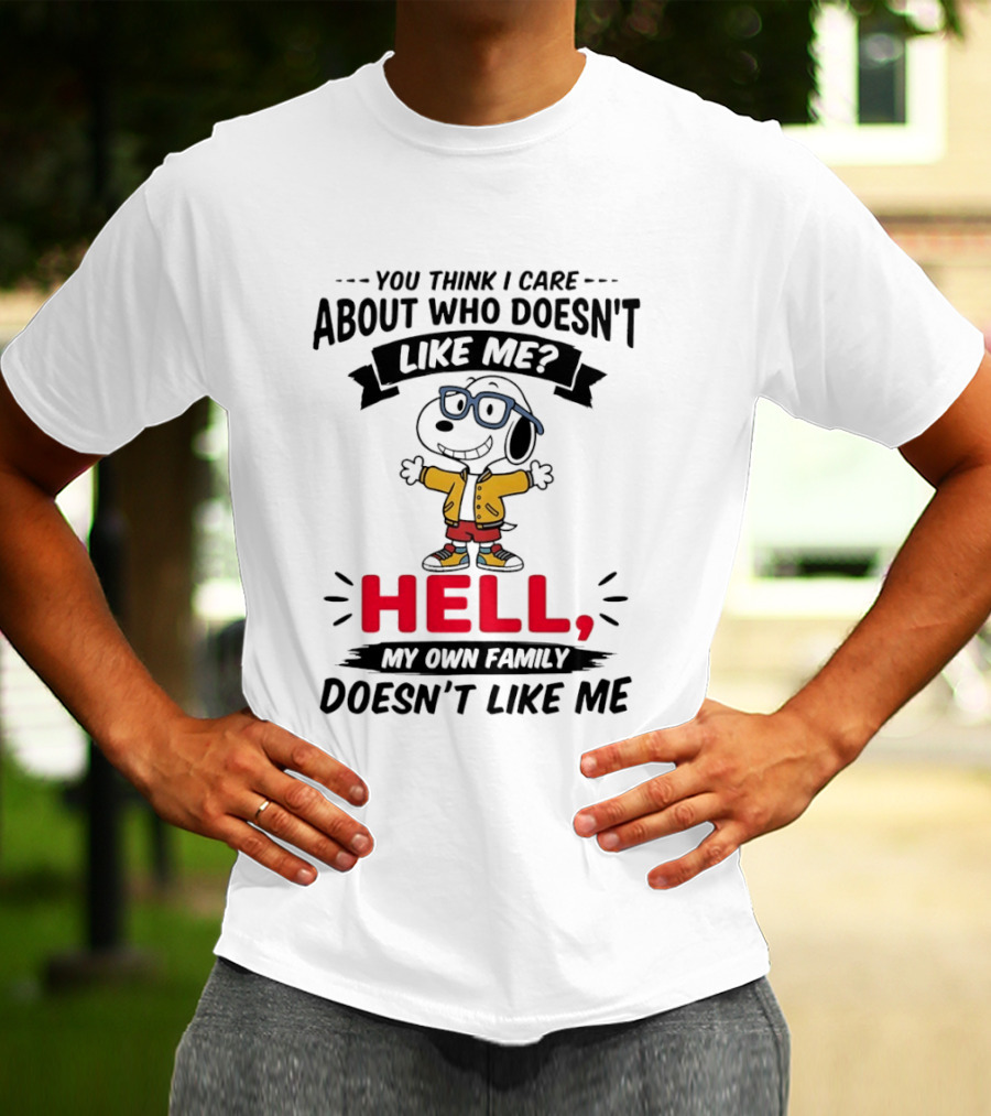 You Think I Care About Who Doesn't Like Me Hell My Own Family Doesn't Like Me Cartoon T-Shirt