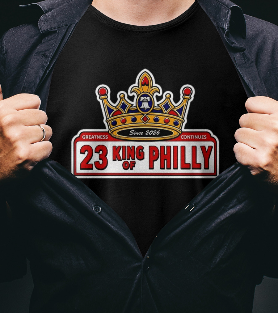 23 King Of Philly Greatness Continues Since 2026 T-Shirt