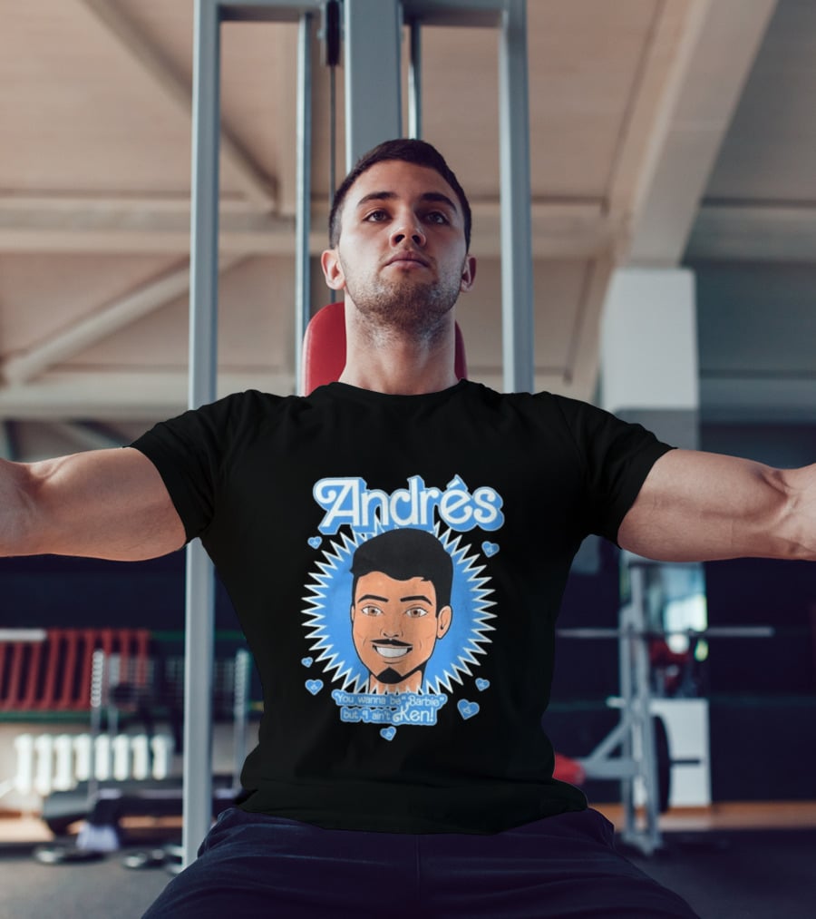 Andrés You Wanna Be Barbie But I Ain't Ken T-Shirt
