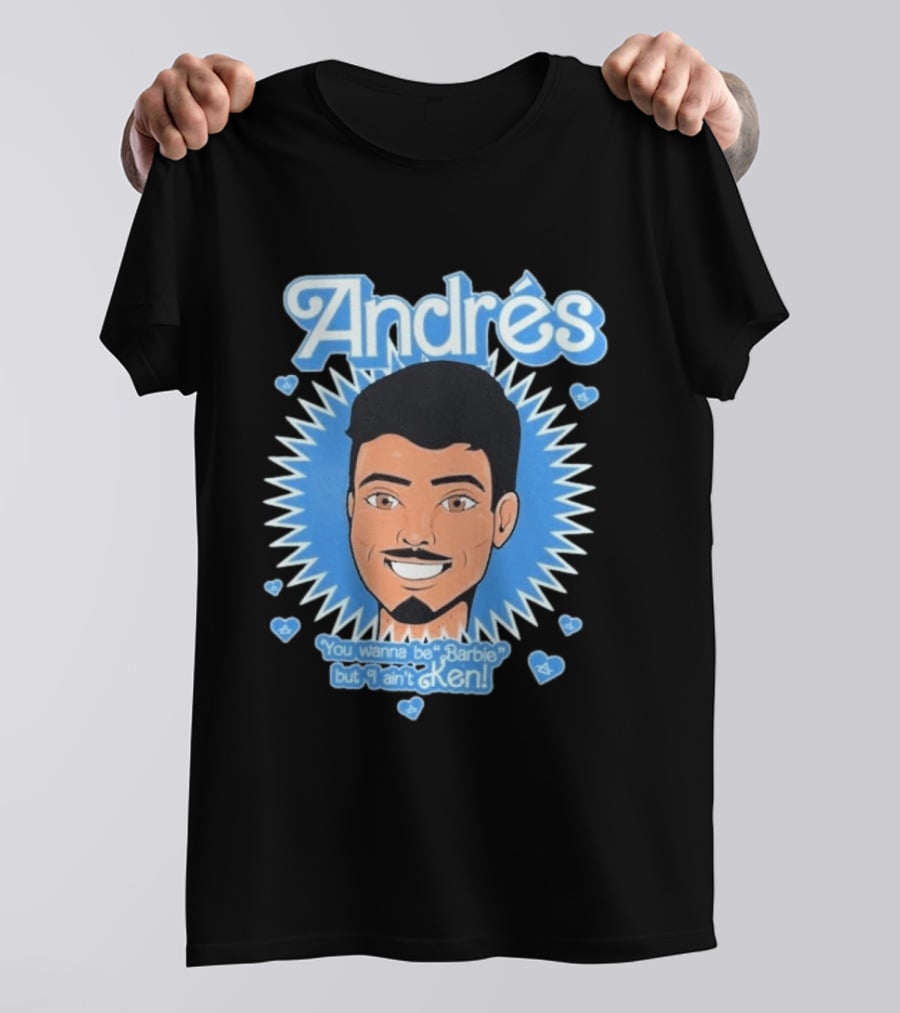Andrés You Wanna Be Barbie But I Ain't Ken T-Shirt