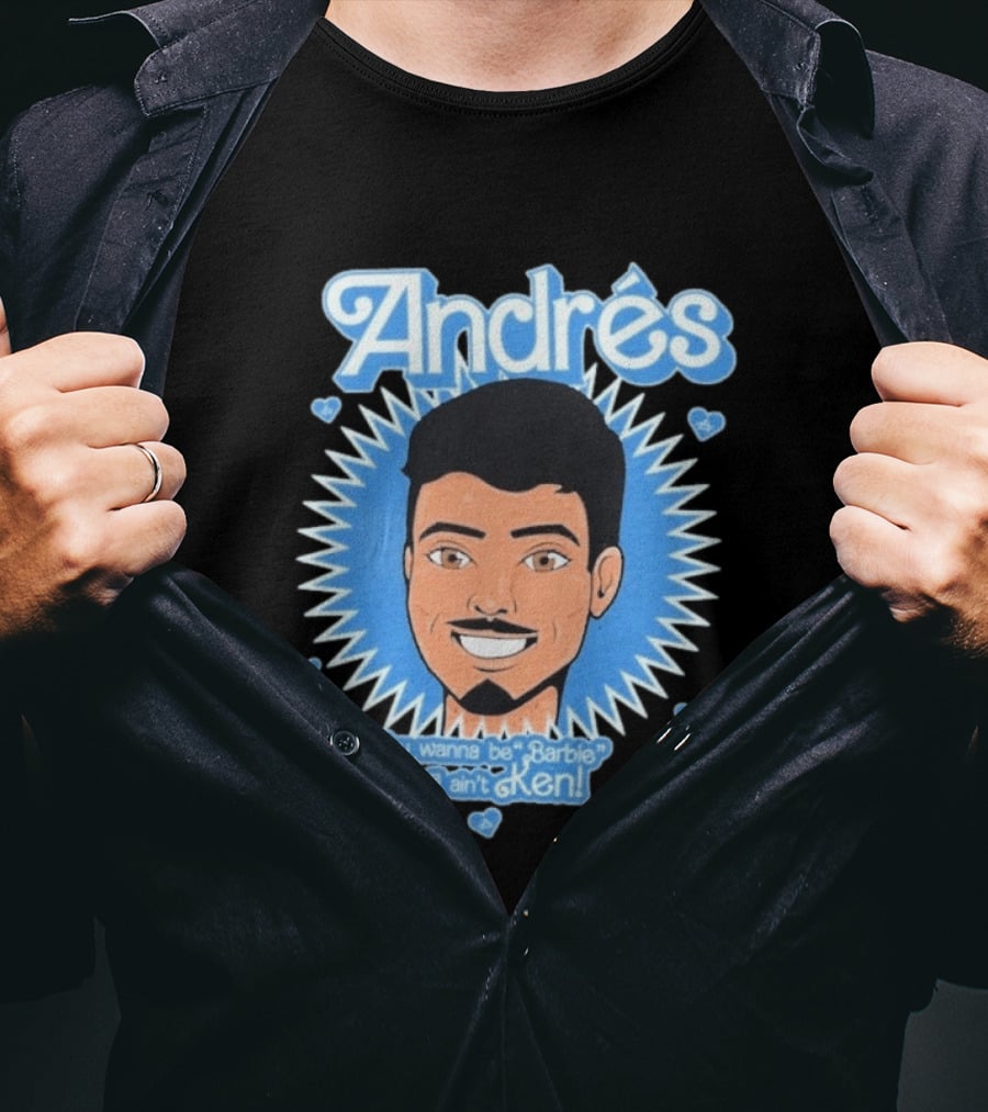 Andrés You Wanna Be Barbie But I Ain't Ken T-Shirt