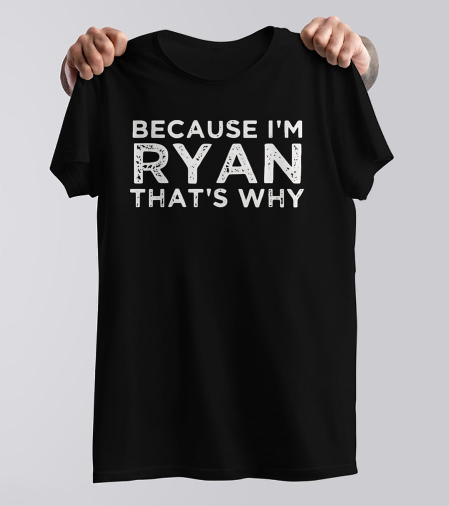 Because I'm Ryan That's Why T-Shirt