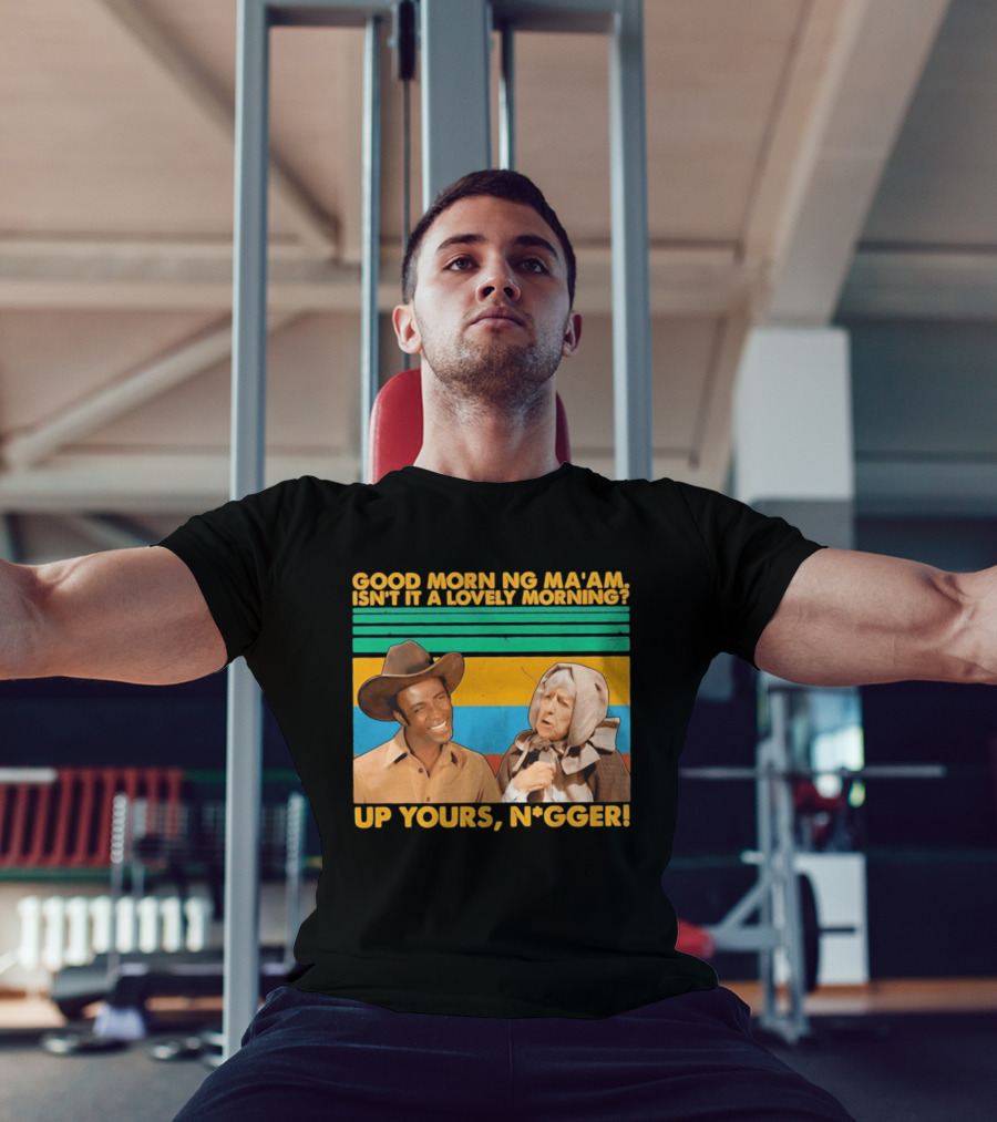 Blazing Saddles 1974 Good Morning Ma’am Isn’t It A Lovely Morning Up Yours Nigger T-Shirt