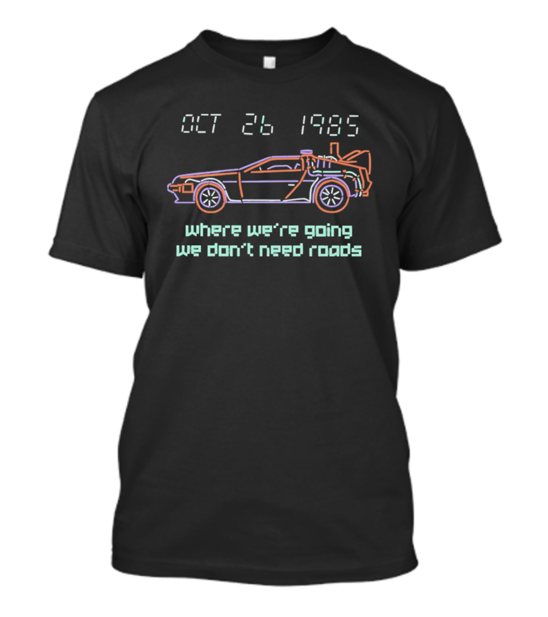 Delorean Time Machine Oct 26 1985 Where We're Going We Don't Need Roads T-Shirt