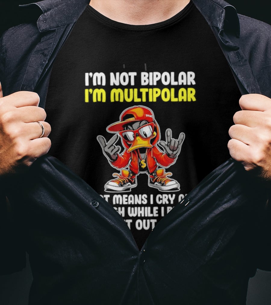 I'm Not Bipolar I'm Multipolar Cry Laugh Beat You Duck T-Shirt