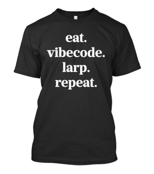 Eat Vibecode Larp Repeat T-Shirt