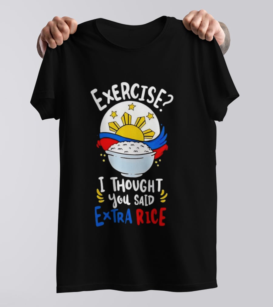 Exercise I Thought You Said Extra Rice Filipino Flag Sun Humor T-Shirt