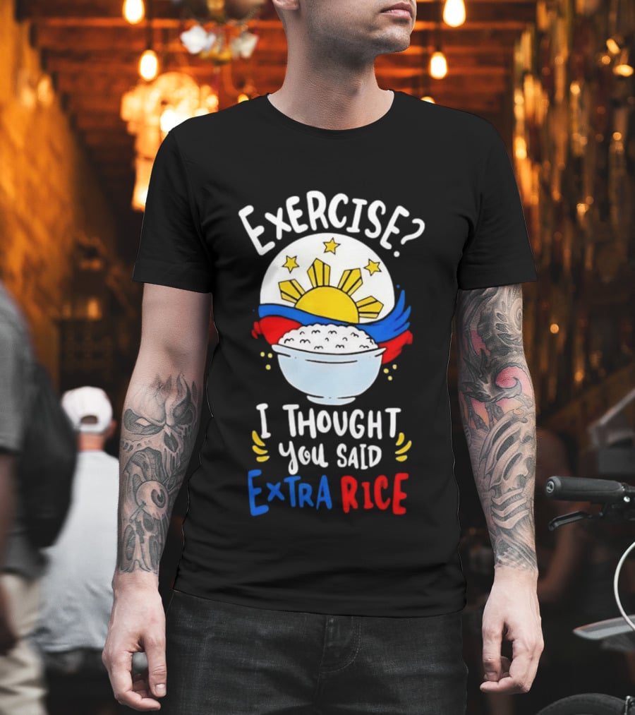 Exercise I Thought You Said Extra Rice Filipino Flag Sun Humor T-Shirt