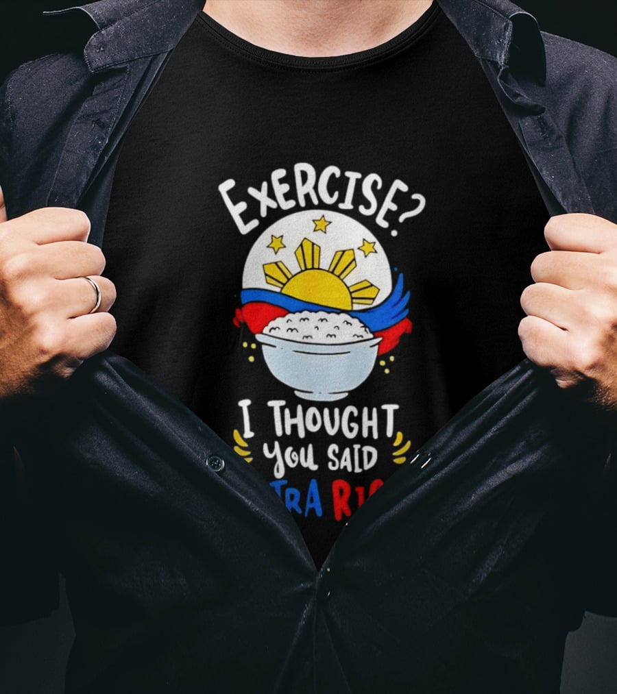 Exercise I Thought You Said Extra Rice Filipino Flag Sun Humor T-Shirt