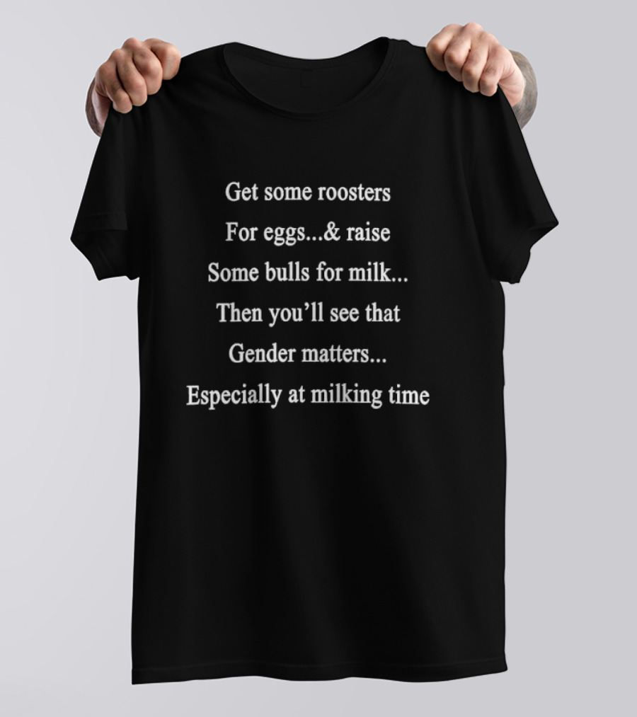 Get Roosters For Eggs Raise Bulls Milk Then You'll See Gender Matters Especially At Milking Time T-Shirt