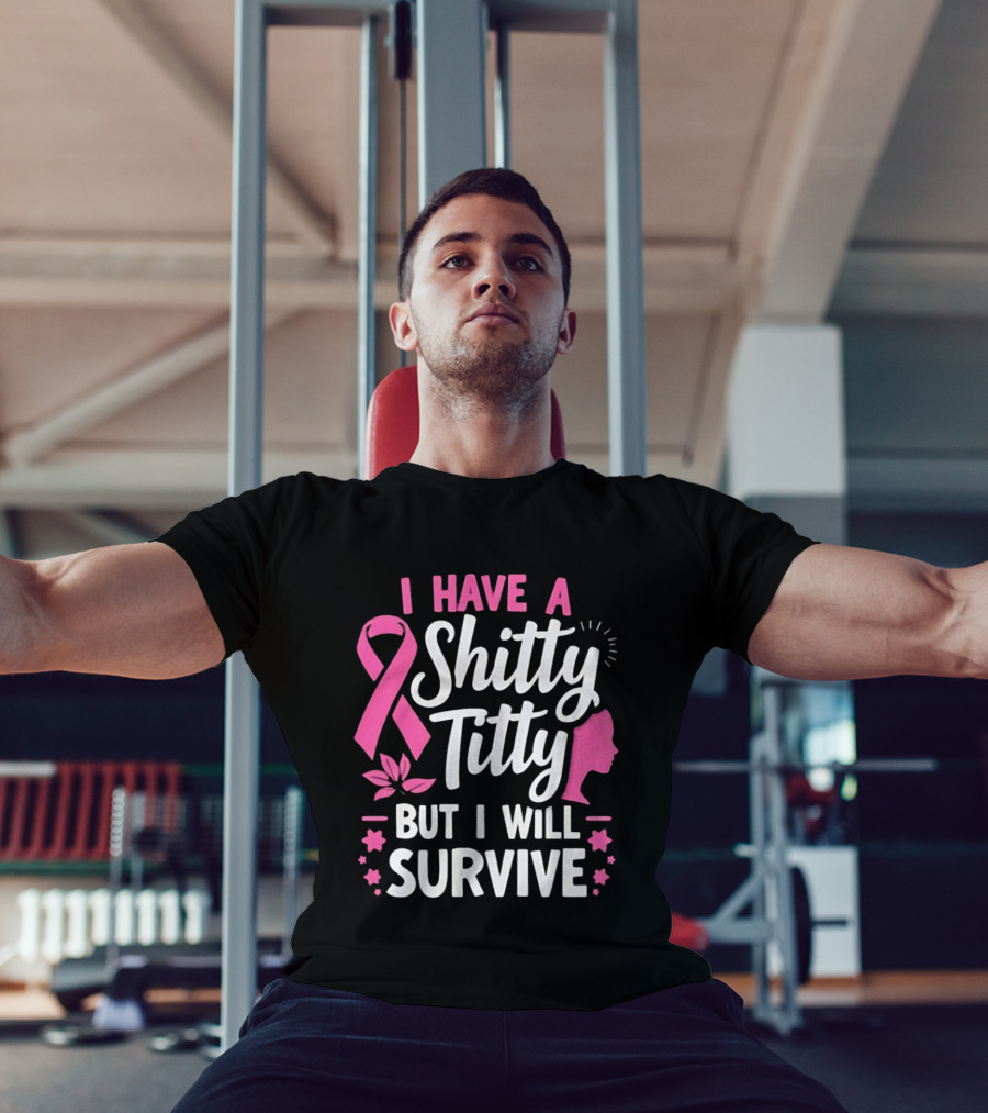 I Have A Shitty Titty But I Will Survive Breast Cancer Awareness Ribbon And Pink Woman T-Shirt