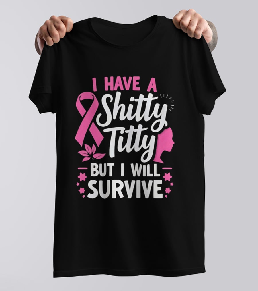 I Have A Shitty Titty But I Will Survive Breast Cancer Awareness Ribbon And Pink Woman T-Shirt