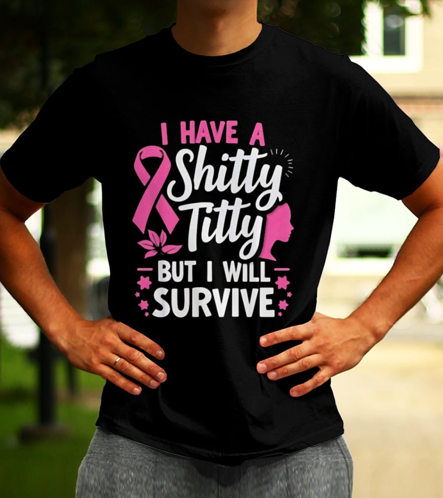 I Have A Shitty Titty But I Will Survive Breast Cancer Awareness Ribbon And Pink Woman T-Shirt