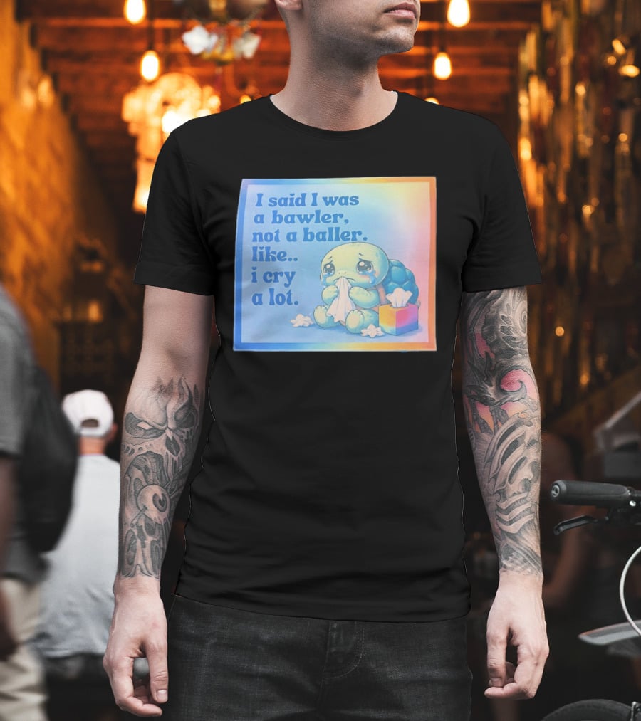 I Said I Was A Bawler Not A Baller Like I Cry A Lot Tearful Turtle T-Shirt