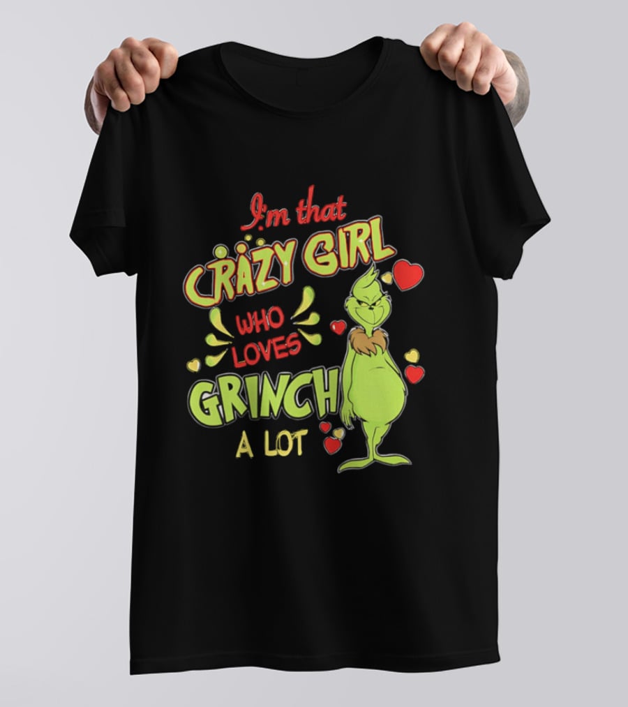 I'm That Crazy Girl Who Loves Grinch A Lot T-Shirt