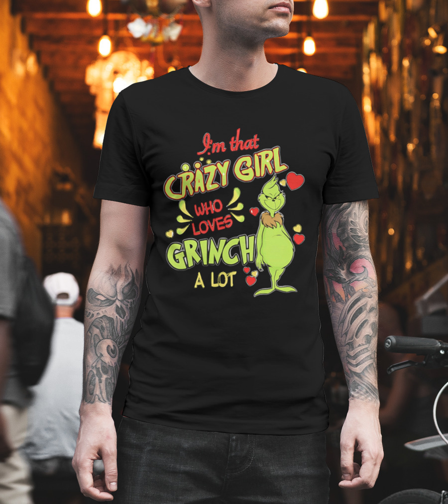 I'm That Crazy Girl Who Loves Grinch A Lot T-Shirt
