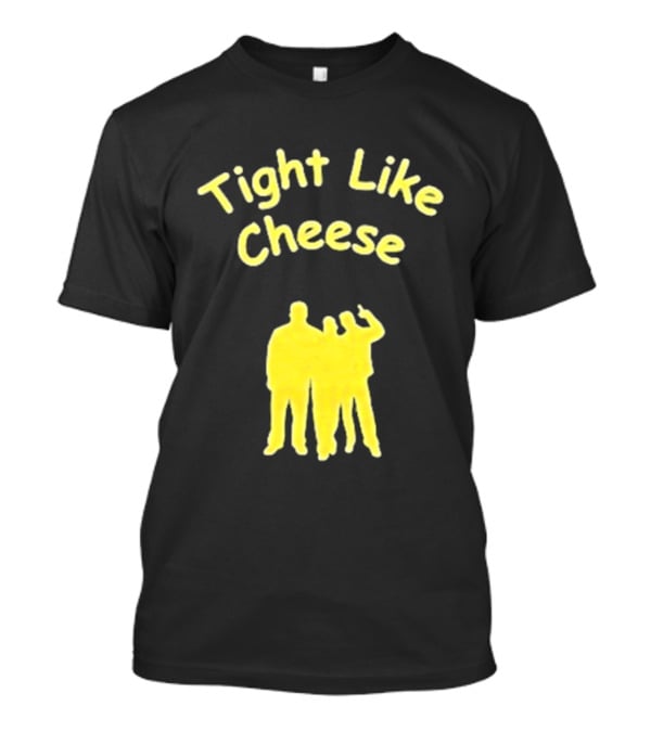 Tight Like Cheese Friendship Trio T-Shirt