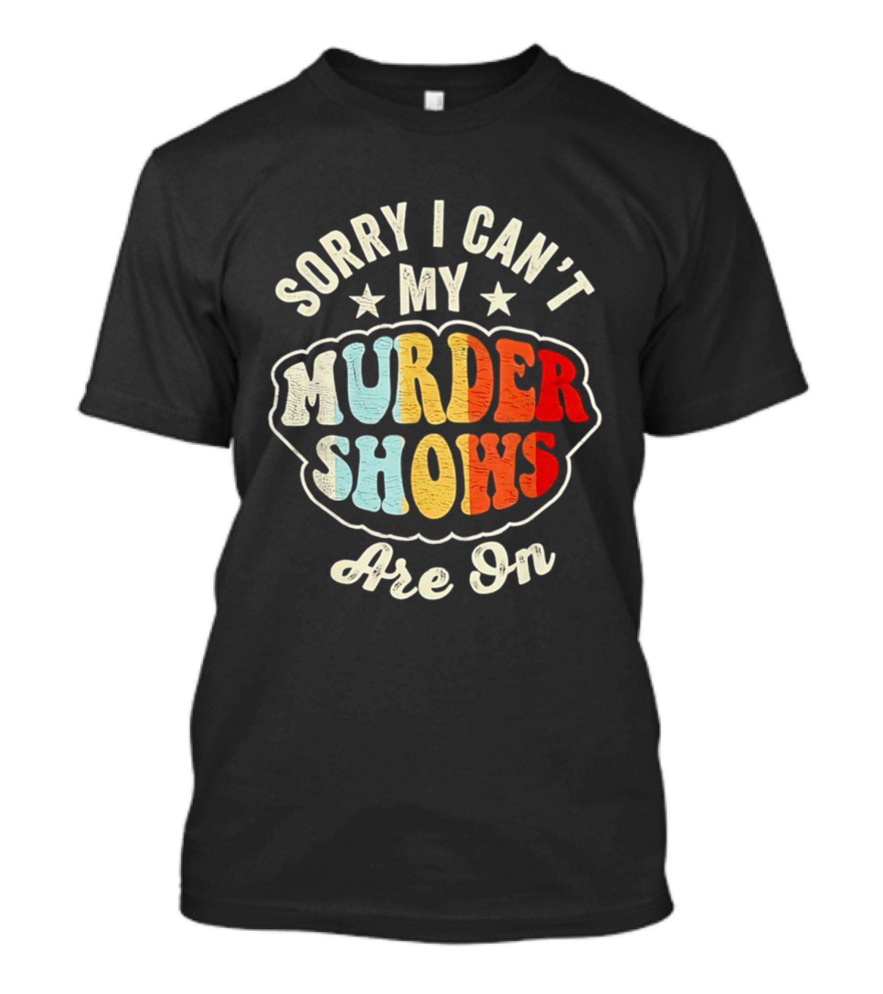 Sorry I Can't My Murder Shows Are On T-Shirt