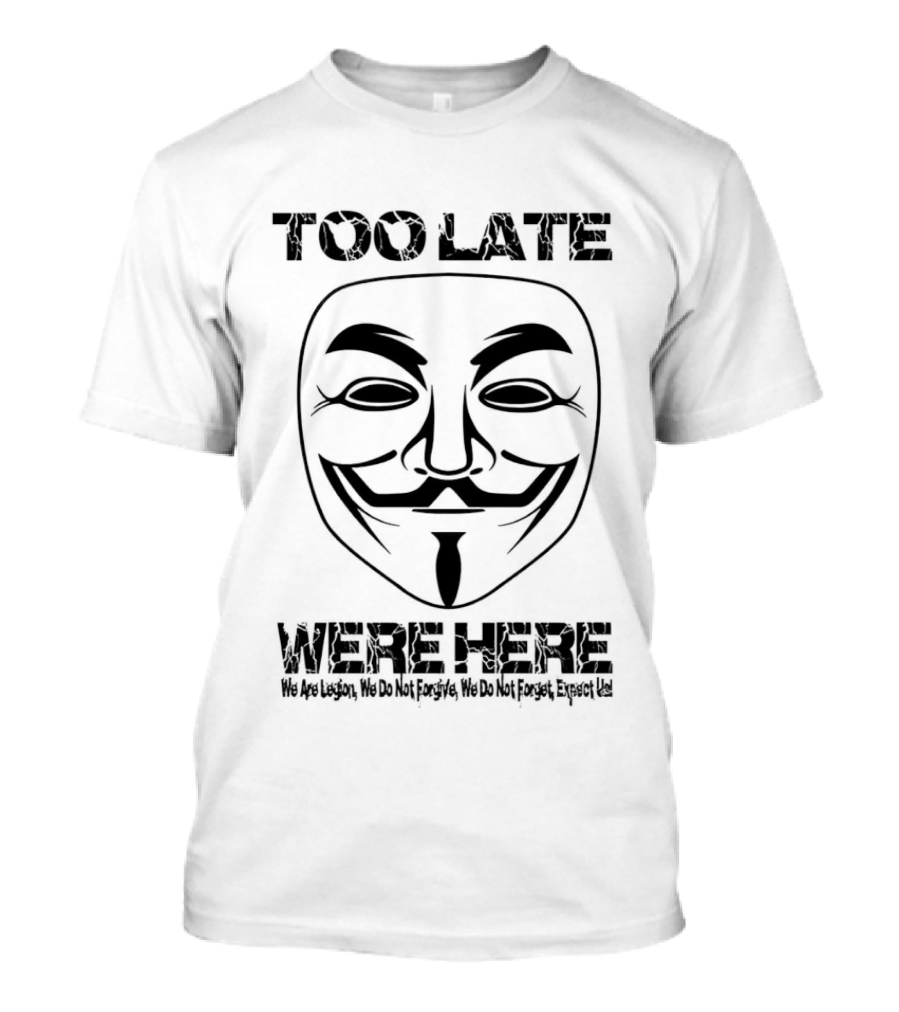 Anonymous Guy Fawkes Mask Too Late We Are Here We Are Legion We Do Not Forgive We Do Not Forget Expect Us T-Shirt