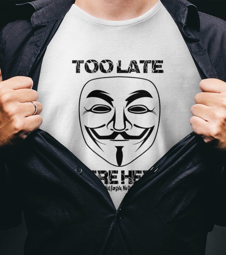 Anonymous Guy Fawkes Mask Too Late We Are Here We Are Legion We Do Not Forgive We Do Not Forget Expect Us T-Shirt