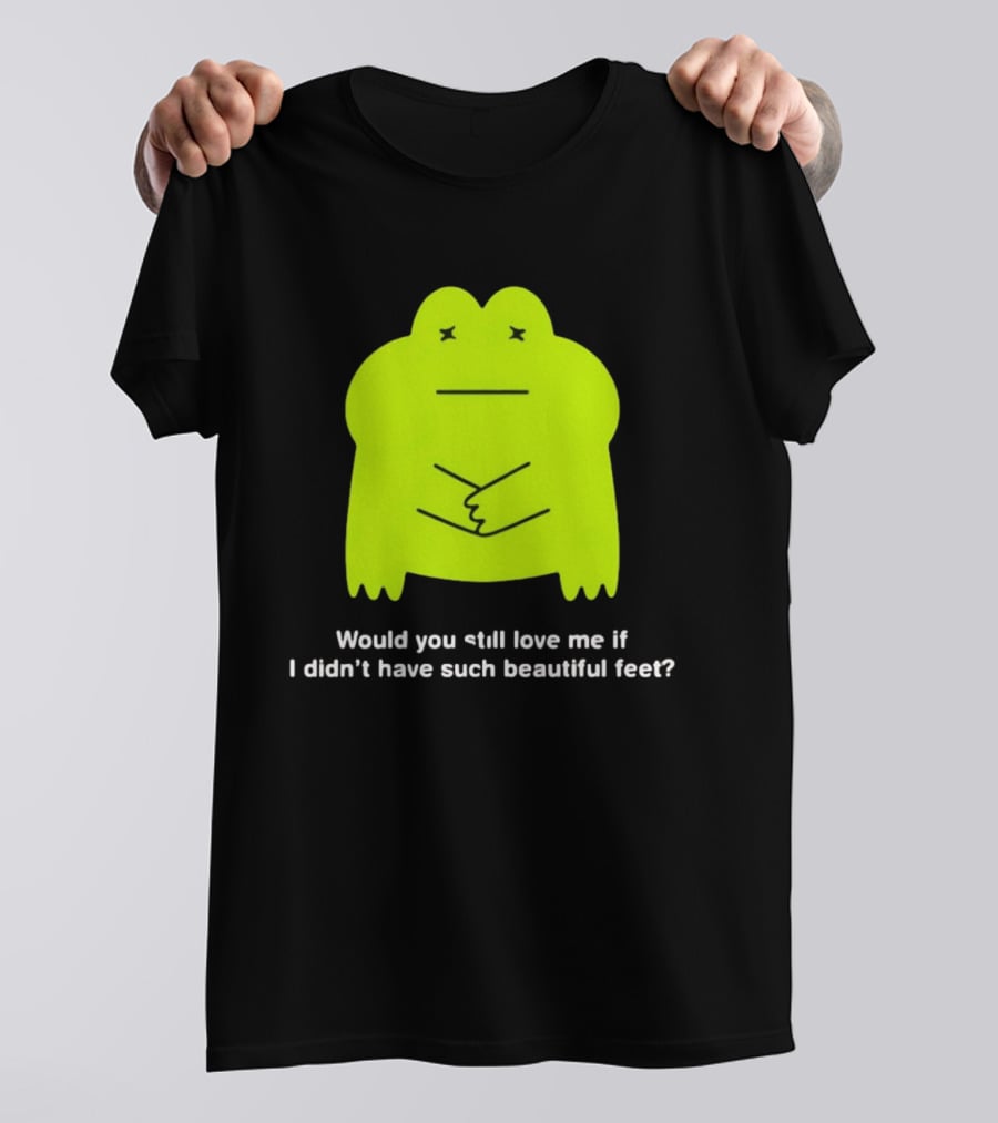 Would You Still Love Me If I Didn't Have Such Beautiful Feet Frog Meme Lime Green Funny Frog T-Shirt