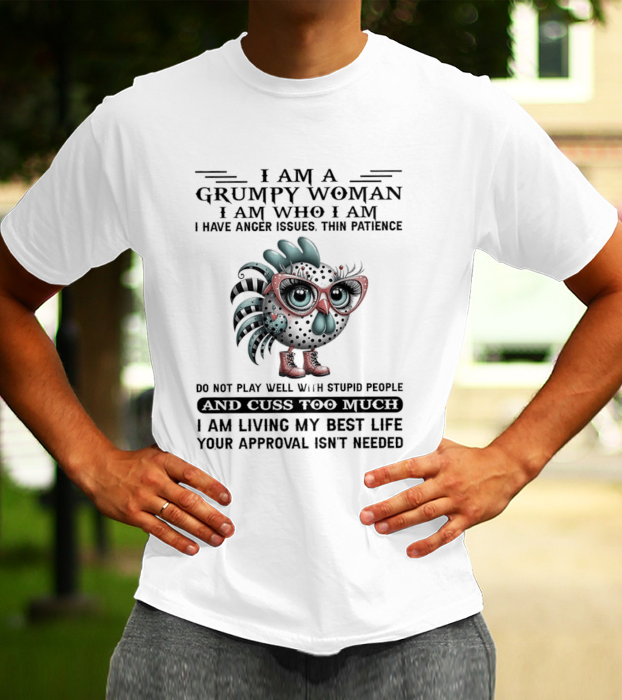 I Am A Grumpy Woman Thin Patience Anger Issues Living My Best Life Approval Not Needed T-Shirt