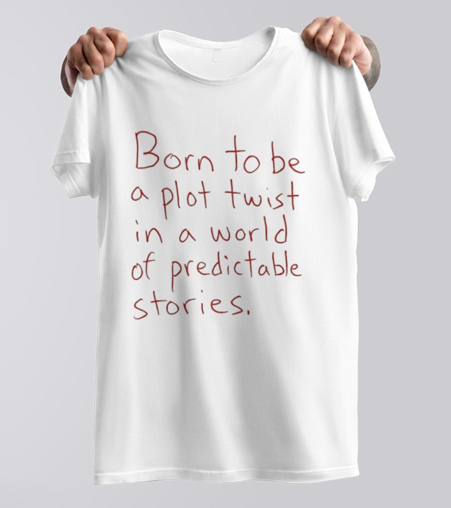 Born To Be A Plot Twist In A World Of Predictable Stories Empowering T-Shirt