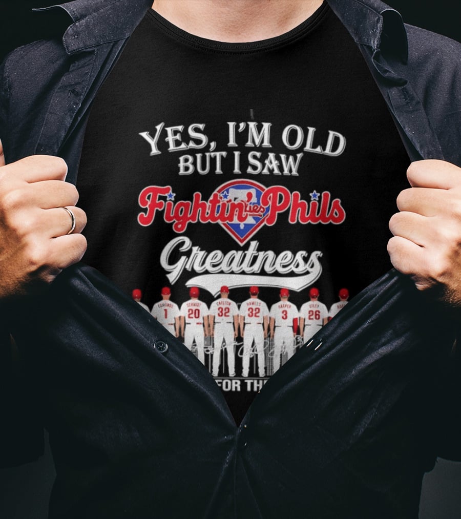 Yes I'm Old But I Saw Fightin' Phils Greatness Thank You For The Memories T-Shirt