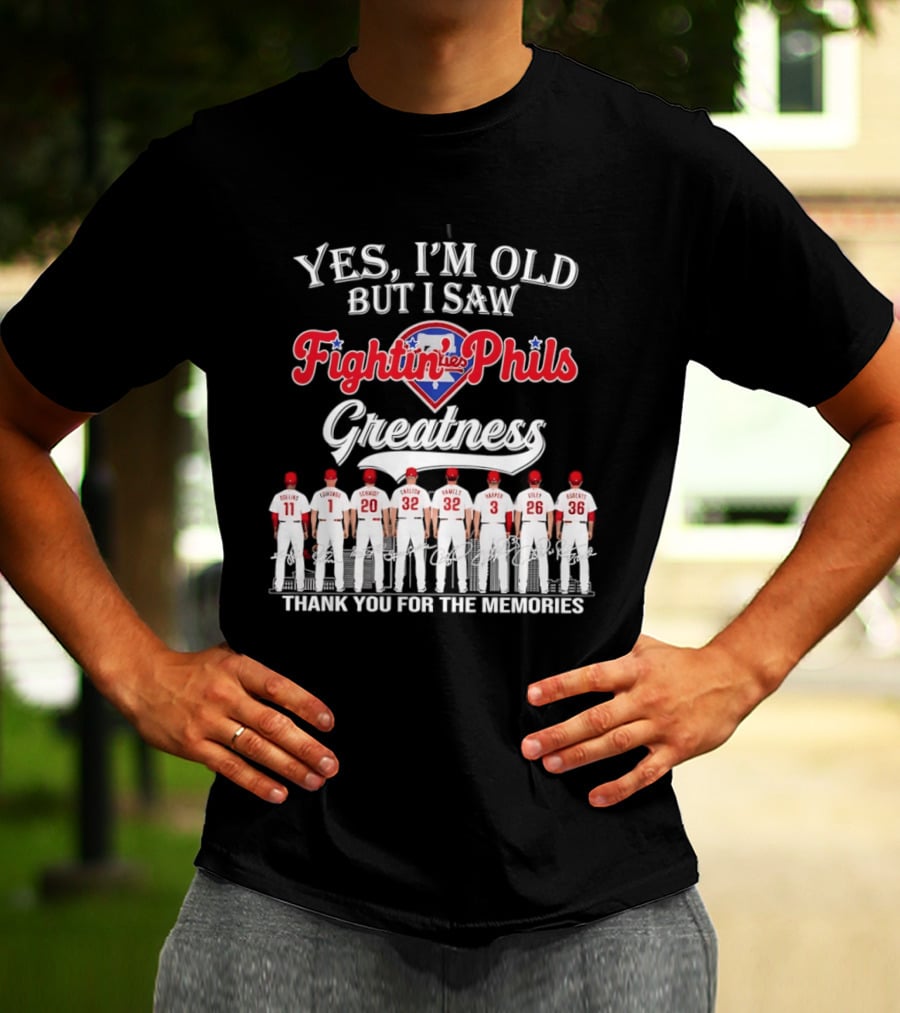 Yes I'm Old But I Saw Fightin' Phils Greatness Thank You For The Memories T-Shirt