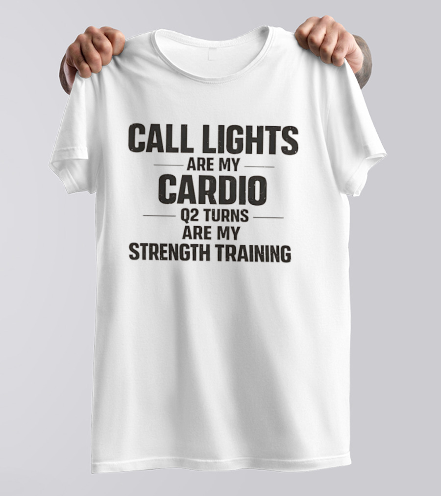 Call Lights Are My Cardio Q2 Turns Are My Strength Training T-Shirt