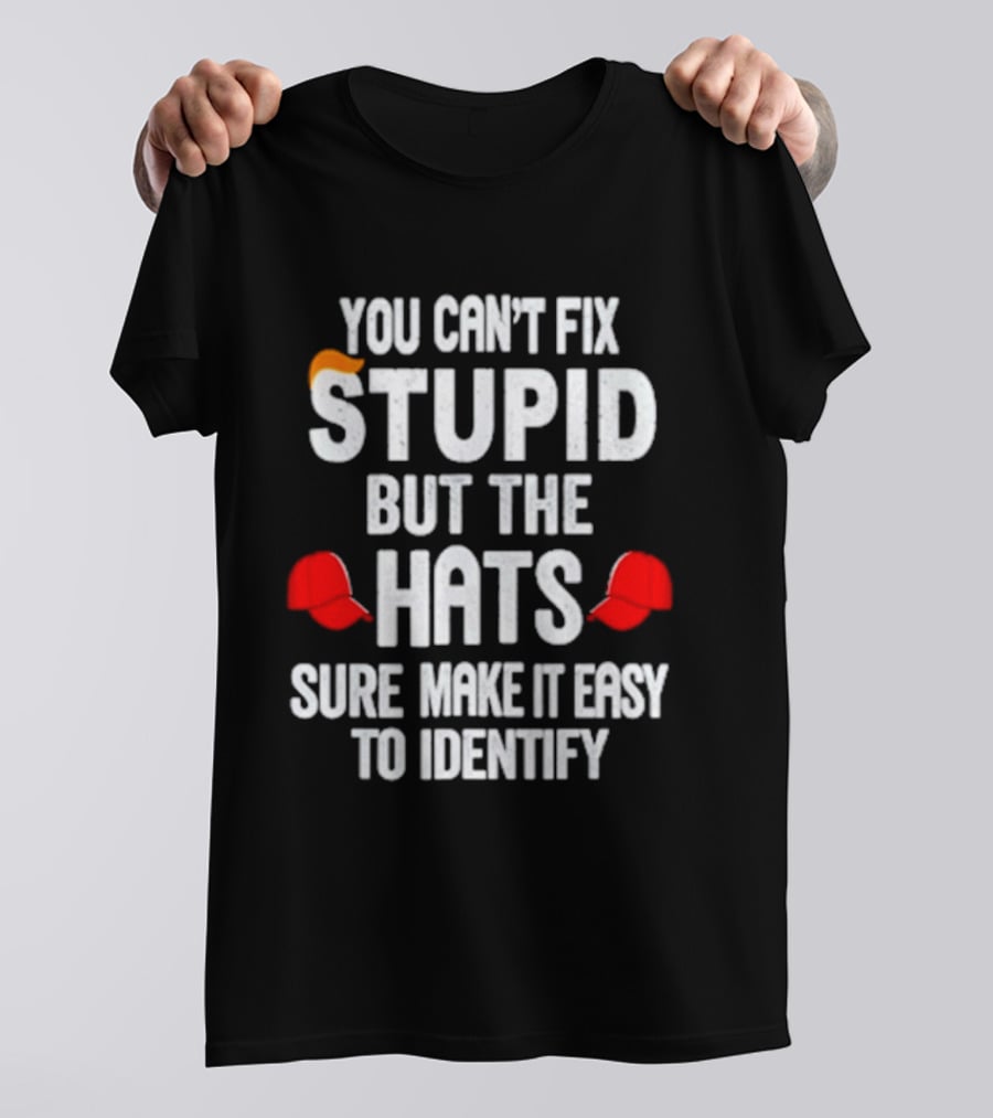 You Can't Fix Stupid But The Hats Sure Make It Easy To Identify T-Shirt
