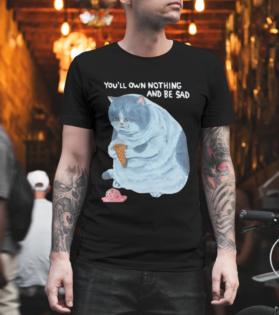 You'll Own Nothing And Be Sad Cat Holding Ice Cream Cone T-Shirt